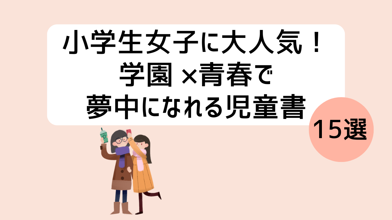 小学生女子に大人気！学園×青春で夢中になれる児童書15選